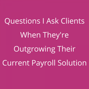 Webinar – Questions I Ask Clients When They're Outgrowing Their Current Payroll Solution