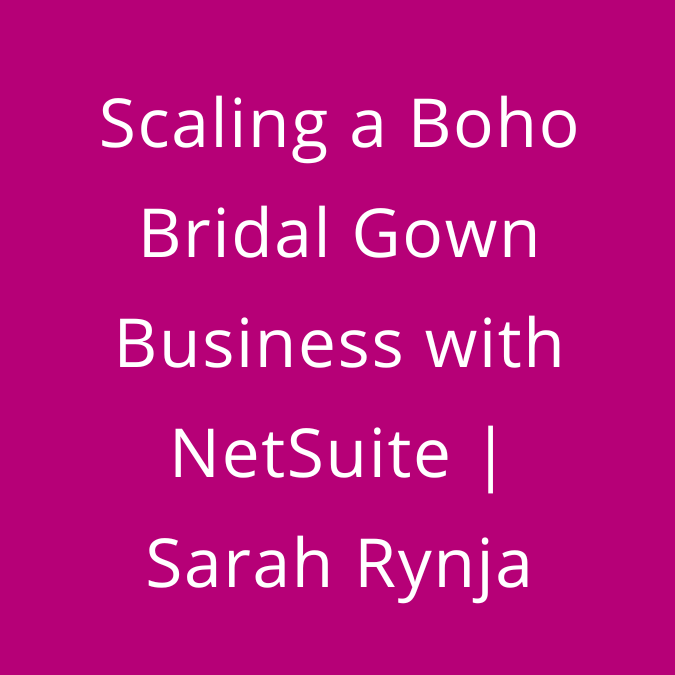 Scaling a Boho Bridal Gown Business with NetSuite | Sarah Rynja